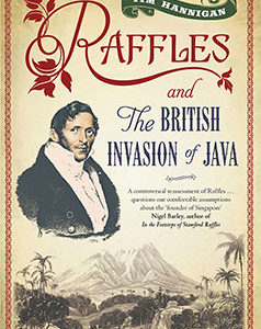 RAFFLES AND THE BRITISH INVASION OF JAVA by Tim Hannigan