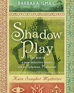 SHADOW PLAY (KAIN SONGKET MYSTERIES, VOl.1) by Barbara Ismail