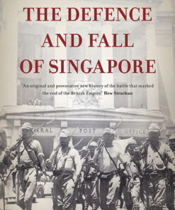 THE DEFENCE AND FALL OF SINGAPORE by Brian Farrell