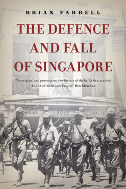 THE DEFENCE AND FALL OF SINGAPORE by Brian Farrell