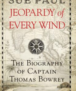 Jeopardy of Every Wind The biography of Captain Thomas Bowrey by Sue Paul