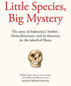 Little Species Big Mystery the story of Indonesia's hobbut homo floresiencis and it's discovery on the island of Flores by Debbie Argue