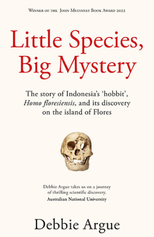 Little Species Big Mystery the story of Indonesia's hobbut homo floresiencis and it's discovery on the island of Flores by Debbie Argue